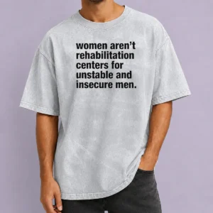 Good Women Aren'T Rehabilitation Centers For Unstable And Insecure Men Washed T-Shirt
