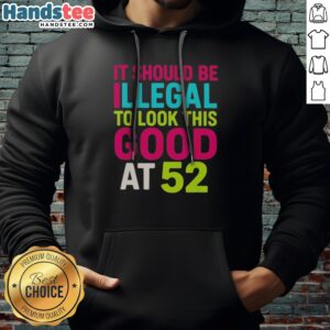 Pretty It Should Be Illegal To Look This Good At 52 Birthday Celebration Hoodie featuring a fun and bold design.