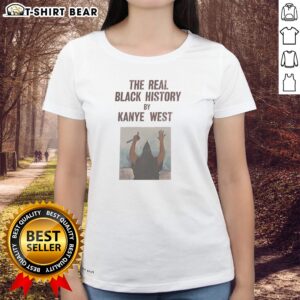 Nice The Real Black History By Kanye West Ladies shirt featuring unique graphic design.