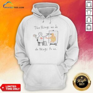 Original The Things We Do Do Things To US hoodie optimized with front view and kangaroo pocket