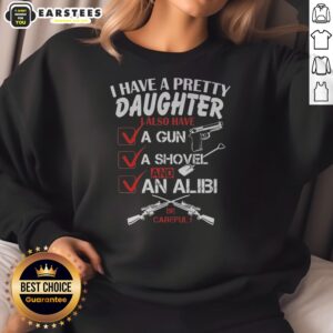 Funny I Have A Pretty Daughter L Also Have Va Gun Va Shovel And An Alibi Be Careful sweatshirt in black, long-sleeve crewneck