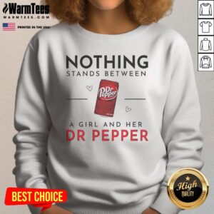 Pretty Nothing Stands Between A Girl And Her Dr Pepper Sweatshirt
