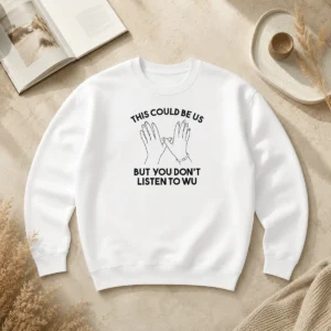 Pretty This Could Be US But You Don'T Listen To WU Sweater