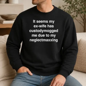 Premium It Seems My Ex Wife Has Custody Mogged Me Due To My Neglect Maxxing Sweater