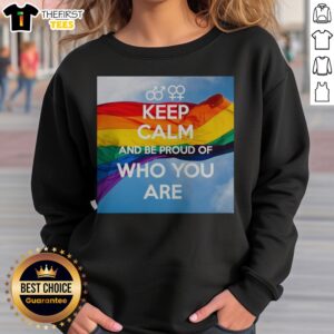 Hot Keep Calm And Be Proud Of WHO You Are Sweatshirt displayed on a neutral background, showcasing its vibrant design.