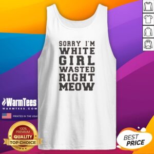 Original Sorry I'M White Girl Wasted Right Meow Tank Top