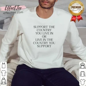 Pretty Support The Country You Live In Or Live In The Country You Support Text Sweatshirt
