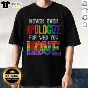 Official Never Ever Apologize For WHO You Love Pride Month Shirt displayed on a clean background