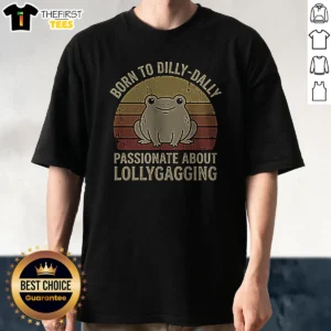 Pretty Born To Dilly‑Dally Passionate About Lollygagging