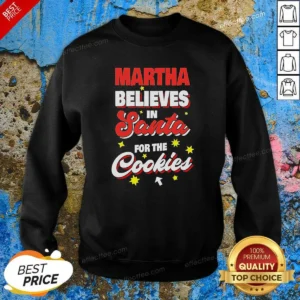 Top Martha Believes In Santa For The Cookies Sweatshirt