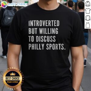 Pretty Introverted But Willing To Discuss Philly Sports Philadelphia Sports Fan Shirt displayed on a clean background.