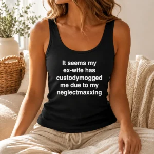 Premium It Seems My Ex Wife Has Custody Mogged Me Due To My Neglect Maxxing Tank Top