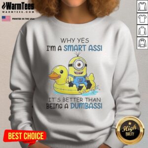 Awesome Minion Why Yes I'M A Smart Ass It'S Better Than Being A Dumbass sweatshirt featuring a fun graphic.