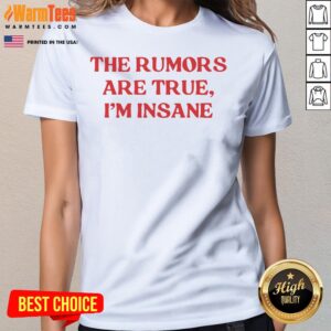 Good The Rumors Are True I Am Insane Quote Funny Sarcasm Message Casual Comfort Ladies Shirt