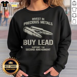 Top Invest In Precious Metals Buy Lead Support The Second Amendment Bullet Sweatshirt featuring a bold graphic design.