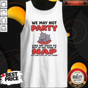 Top We May Not Party Like We Used To But If We Take A Nap We Can Stay Up Till Dark Tank Top