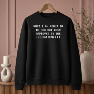 Premium What I Am About To Do Has Not Been Approved By The Vatican Sweater