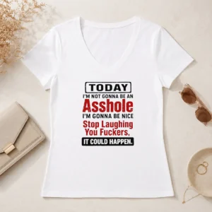 Original Today I'M Not Gonna Be An Asshole I'M Gonna Be Nice Stop Laughing You Fuckers V-Neck Shirt