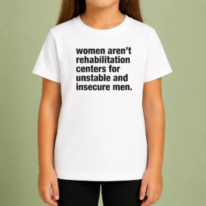 Good Women Aren'T Rehabilitation Centers For Unstable And Insecure Men Kids T-Shirt