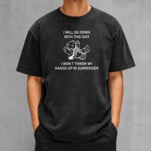 Premium I Will Go Down With This Shit I Won'T Throw My Hands Up And Surrender Washed T-Shirt