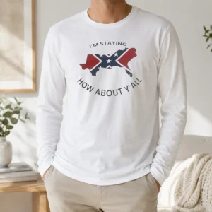 Pretty I'M Staying How About Y'All Confederate Flag Long Sleeve Shirt
