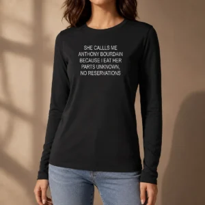 Funny She Callls Me Anthony Bourdain Because I Eat Her Parts Unknown No Reservations long sleeve shirt in black, front view