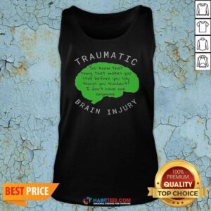 Official Traumatic Brain Injury You Know That Thing That Makes You Stop Before You Say Things You Shouldn'T I Don'T Have One Anymore tank top optimized for showcasing the garment's fit and style.