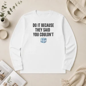 Good Do It Because They Said You Couldn'T ICE Cube Long Sleeve Shirt
