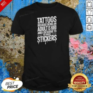 Premium Tattoos Because Being An Adult Is Hard Deserve
