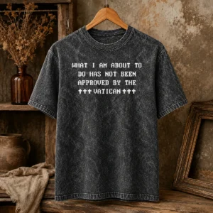 Premium What I Am About To Do Has Not Been Approved By The Vatican Washed T-Shirt