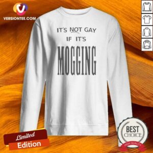 Original Nice It'S Not Gay If It Is Mogging Sweatshirt