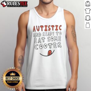 Nice Autistic And Ready To Eat Some Cooter Tank top featuring a playful and bold design.