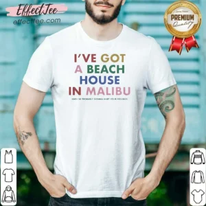 Nice I'Ve Got A Beach House In Malibu shirt optimized, short sleeve cotton tee with beach-themed graphic