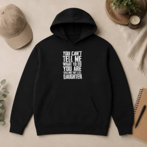 Nice You Cannot Tell Me What To Do You Are Not My Daughter Hoodie