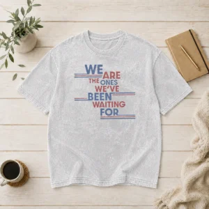 Original We Are The Ones We'Ve Been Waiting For Political Quote Washed T-Shirt