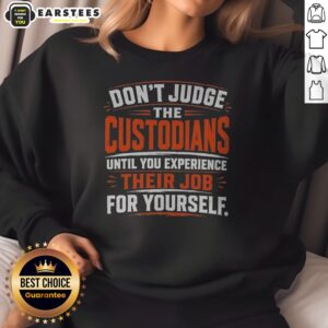 Nice Don'T Judge The Custodians Until You Experience Their Job For Yourself sweatshirt in a cozy setting