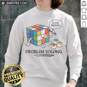 Premium Problem Solving Close Enough Rubik'S Cube Sweatshirt featuring a playful design.