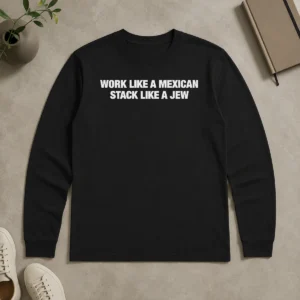 Good Work Like A Mexican Stack Like A Jew Text long sleeve shirt in white with bold black text on front