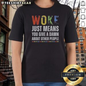 Original Woke Just Means You Give A Damn About Other People Ladies Shirt