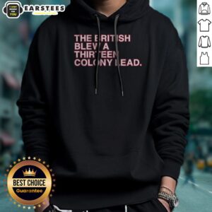 Nice The British Blew A Thirteen Colony Lead American Revolutionary War Parody Hoodie