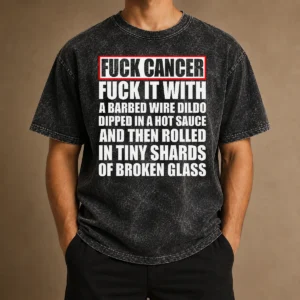 Pretty Fck Cancer Fck It With A Barbed Wire Dildo Dipped In Hot Sauce Washed T-Shirt