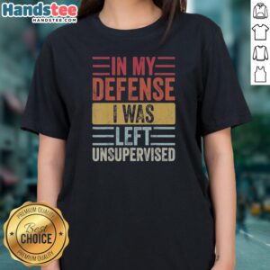 Pretty In My Defense I Was Lefte Unsupervised Ladies Shirt featuring a playful graphic design.