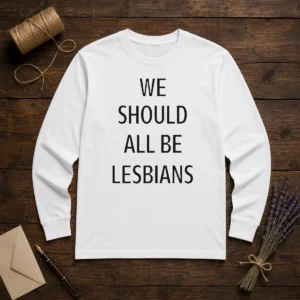 Top We Should All Be Lesbians Quote Long Sleeve Shirt