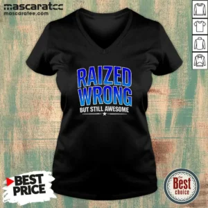 Nice Raized Wrong But Still Awesome V-Neck Shirt