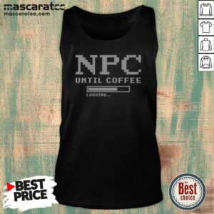 Pretty NPC Until Coffee Loading Gamer Geek Gift Ideas Apparel For Morning Person Tank Top