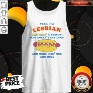 Original Top Yeah I'M Lesbian Less Bein A Guy WHO Doesnt Eat Dogs And More Bein One WHO Does Tank Top