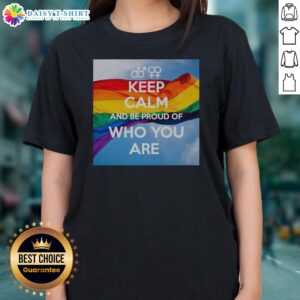 Original Keep Calm And Be Proud Of WHO You Are Ladies Shirt displayed in a vibrant setting