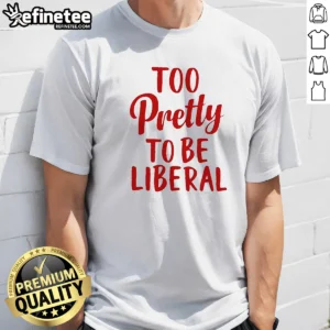 Top Too Pretty To Be Liberal Conservative Republican