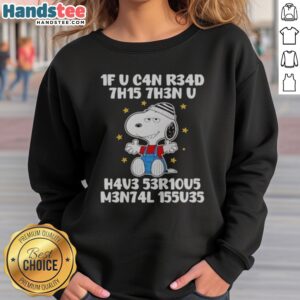 Awesome Snoopy 1f U C4n R34d 7h15 7h3n U H4v3 53r10u5 M3n74l 155u35 sweatshirt featuring a playful graphic