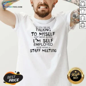 Hot If You See Me Talking To Myself Just Move Along I'M Self Employed Text V-Neck Shirt